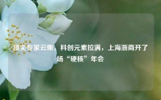 顶尖专家云集，科创元素拉满，上海浙商开了场“硬核”年会