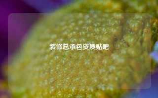 装修总承包资质贴吧