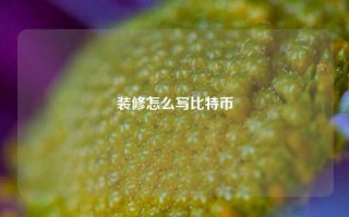 装修怎么写比特币