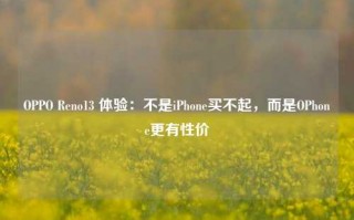 OPPO Reno13 体验：不是iPhone买不起，而是OPhone更有性价