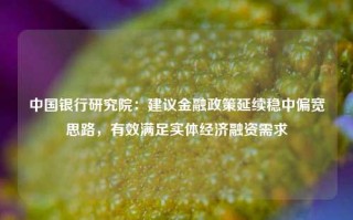 中国银行研究院：建议金融政策延续稳中偏宽思路，有效满足实体经济融资需求