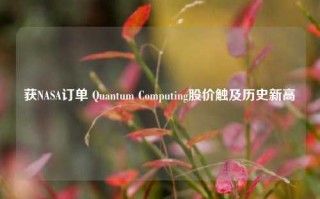 获NASA订单 Quantum Computing股价触及历史新高