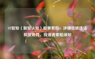 ST智知（新智认知）股票索赔：涉嫌信披违法拟受处罚，投资者索赔须知