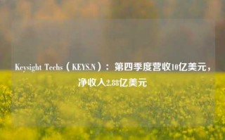 Keysight Techs（KEYS.N）：第四季度营收10亿美元，净收入2.88亿美元