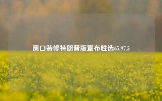 窗口装修特朗普版宣布胜选65.97.5