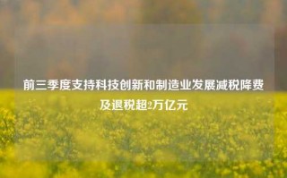 前三季度支持科技创新和制造业发展减税降费及退税超2万亿元