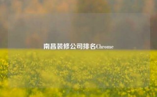 南昌装修公司排名Chrome