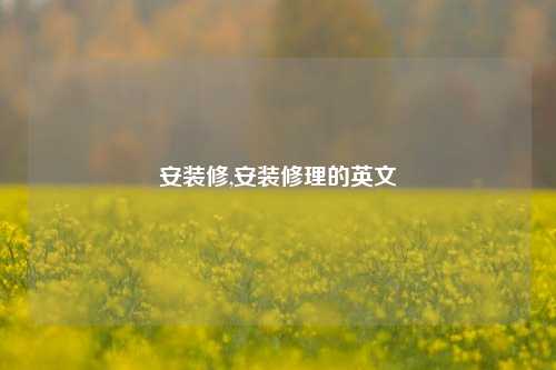 安装修,安装修理的英文-第1张图片-厦门装修网 