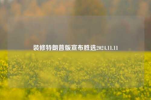 装修特朗普版宣布胜选2024.11.11-第1张图片-厦门装修网 