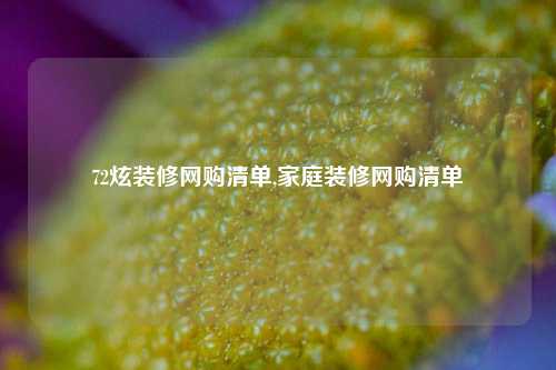 72炫装修网购清单,家庭装修网购清单-第1张图片-厦门装修网 