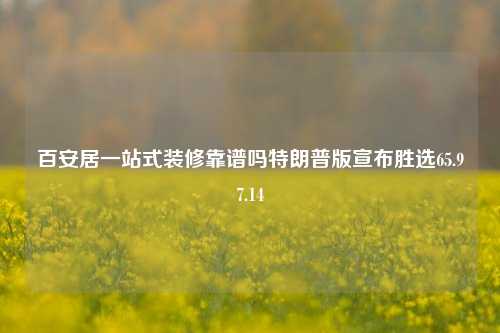 百安居一站式装修靠谱吗特朗普版宣布胜选65.97.14-第1张图片-厦门装修网 